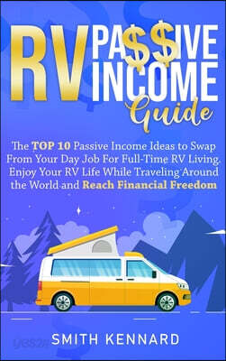 RV Passive Income Guide: The Top 10 Passive Income Ideas to Swap From Your Day Job For Full-Time RV Living. Enjoy Your RV Life While Traveling