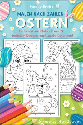 Malen nach Zahlen Ostern - Ein kreatives Malbuch mit 30 niedlichen Designs rund um die Osterzeit