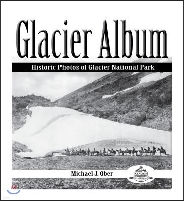 Glacier Album: Historic Photos of Glacier National Park