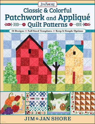 Classic & Colorful Patchwork and Applique Quilt Patterns: 24 Designs - Full Sized Templates - Keep It Simple Options
