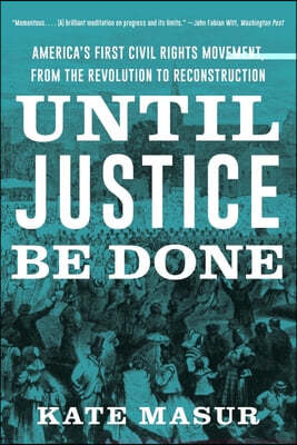 Until Justice Be Done: America's First Civil Rights Movement, from the Revolution to Reconstruction