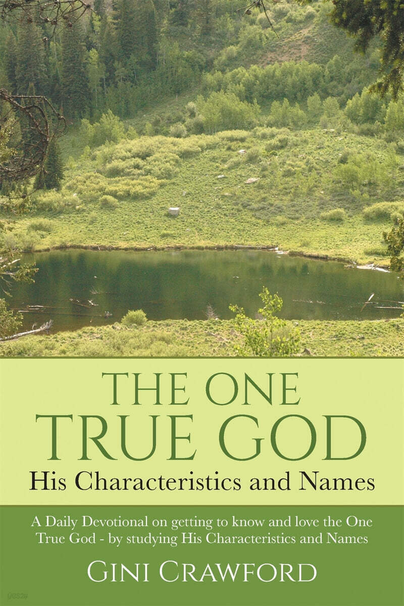 The One True God - His Characteristics and Names: A Daily Devotional on getting to know and love the One True God - by studying His Characteristics an