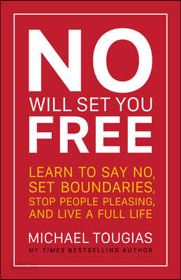 No Will Set You Free: Learn to Say No, Set Boundaries, Stop People Pleasing, and Live a Fuller Life (How an Organizational Approach to No Improves You