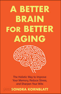 A Better Brain for Better Aging: The Holistic Way to Improve Your Memory, Reduce Stress, and Sharpen Your Wits (Brain Health, Improve Brain Function)