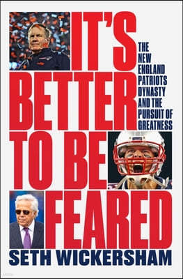 It's Better to Be Feared: The New England Patriots Dynasty and the Pursuit of Greatness