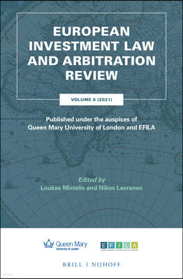 European Investment Law and Arbitration Review: Volume 6 (2021), Published Under the Auspices of Queen Mary University of London and Efila