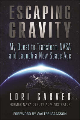 Escaping Gravity: My Quest to Transform NASA and Launch a New Space Age