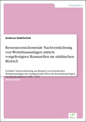 Ressourcenschonende Nachverdichtung von Wohnhausanlagen mittels vorgefertigten Raumzellen im stadtischen Bereich: Vertikale Nachverdichtung am Beispie