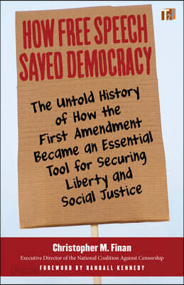 How Free Speech Saved Democracy: The Untold History of How the First Amendment Became an Essential Tool for Securing Liberty and Social Justice