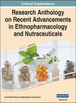 Research Anthology on Recent Advancements in Ethnopharmacology and Nutraceuticals, VOL 3