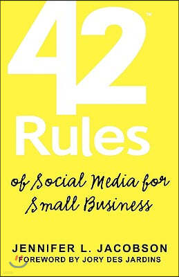 42 Rules of Social Media for Small Business: A Modern Survival Guide That Answers the Question What Do I Do with Social Media?