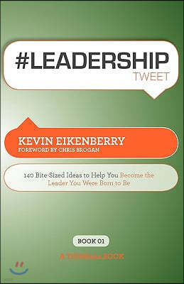 #Leadershiptweet Book01: 140 Bite-Sized Ideas to Help You Become the Leader You Were Born to Be