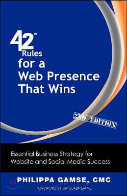 42 Rules for a Web Presence That Wins (2nd Edition): Essential Business Strategy for Website and Social Media Success