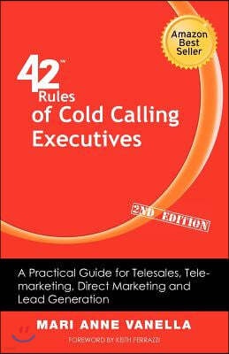 42 Rules of Cold Calling Executives (2nd Edition): A Practical Guide for Telesales, Telemarketing, Direct Marketing and Lead Generation