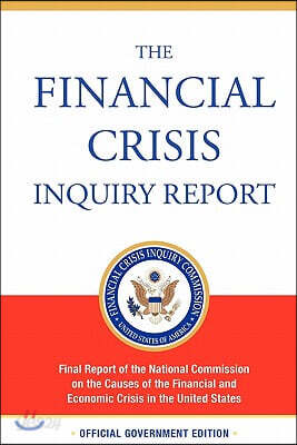 The Financial Crisis Inquiry Report, Authorized Edition: Final Report of the National Commission on the Causes of the Financial and Economic Crisis in