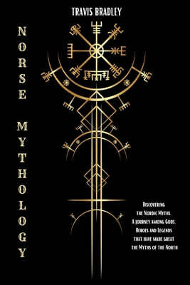 Norse Mythology: Discovering the Nordic Myths. A journey among Gods, Heroes and Legends that have made great the Myths of the North