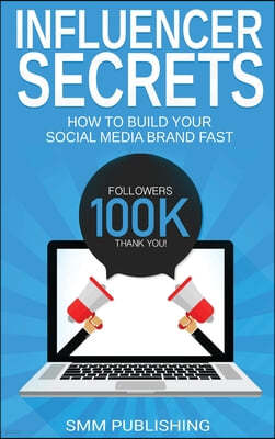 Influencer Secrets: How to Build Your Social Media Brand Fast