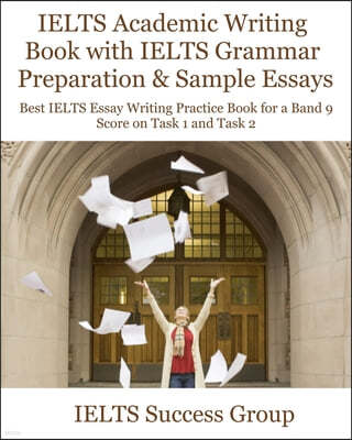 IELTS Academic Writing Book with IELTS Grammar Preparation & Sample Essays: Best IELTS Essay Writing Practice Book for a Band 9 Score on Task 1 and Ta