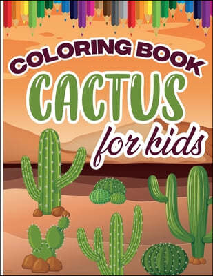 Cactus Coloring Book for Kids: Color and Create Beautiful Cactus, Fun Cactus Coloring Pages for Relaxation and Stress Relief