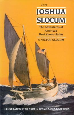 Capt. Joshua Slocum: The Life and Voyages of America's Best Known Sailor