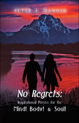 No Regrets, Inspirational Poems for the Mind! Body! & Soul!