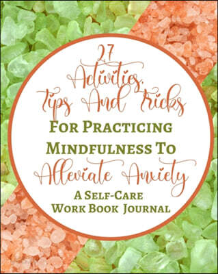 27 Activities, Tips And Tricks For Practicing Mindfulness To Alleviate Anxiety - A Self-Care Work Book Journal: Green Peach Pastel Rock Abstract Conte