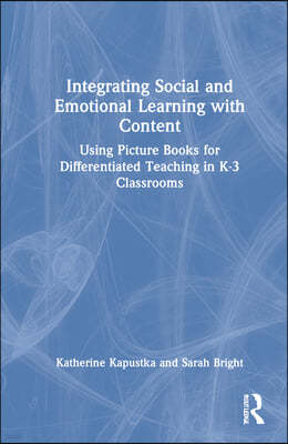 Integrating Social and Emotional Learning with Content: Using Picture Books for Differentiated Teaching in K-3 Classrooms