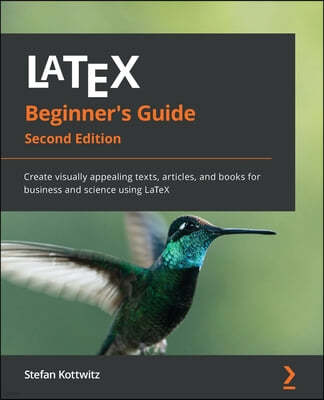 LaTeX Beginner's Guide - Second Edition: Create visually appealing texts, articles, and books for business and science using LaTeX