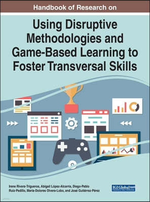Handbook of Research on Using Disruptive Methodologies and Game-Based Learning to Foster Transversal Skills