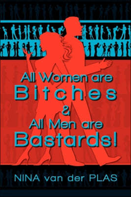 All Women Are Bitches and All Men Are Bastards!