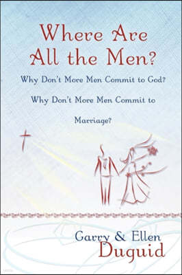 Where Are All the Men? Why Don't More Men Commit to God? Why Don't More Men Commit to Marriage?