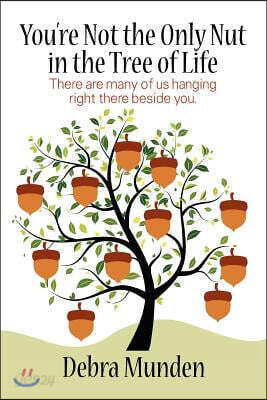 You're Not the Only Nut in the Tree of Life: There Are Many of Us Hanging Right There Beside You.