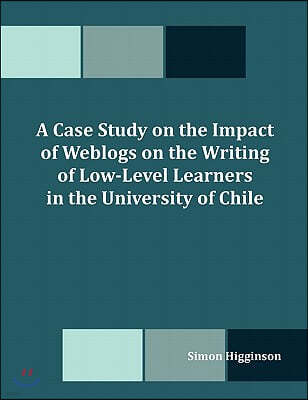 A Case Study on the Impact of Weblogs on the Writing of Low-Level Learners in the University of Chile