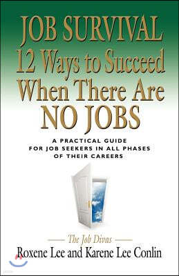 Job Survival: 12 Ways to Succeed When There Are No Jobs