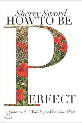 How to Be Perfect: A Conversation with Super-Conscious Mind