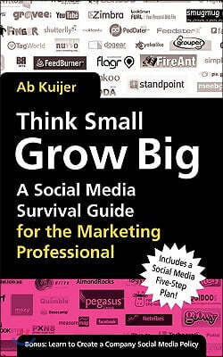 Think Small, Grow Big: A Social Media Survival Guide for the Marketing Professional