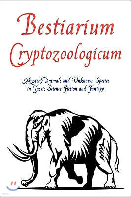 Coachwhip Publications Bestiarium Cryptozoologicum: Mystery Animals and Unknown Species in Classic Science Fiction and Fantasy