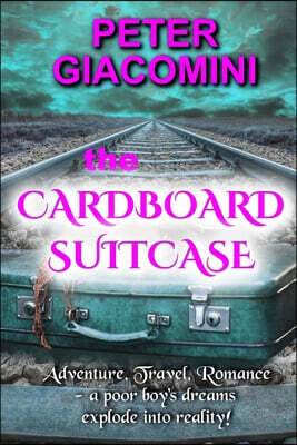 The Cardboard Suitcase: Adventure, Travel, Romance - a poor boy's dreams explode into reality!