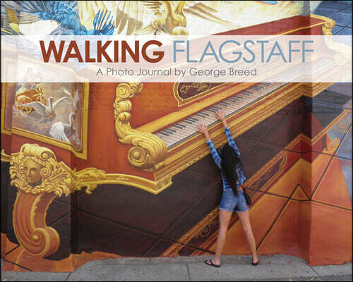 Soulstice Publishing Walking Flagstaff: A Photo Journal by George Breed
