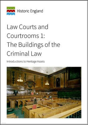 Law Courts and Courtrooms 1: The Buildings of the Criminal Law: Introductions to Heritage Assets