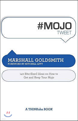 #mojotweet: 140 Bite-Sized Ideas on How to Get and Keep Your Mojo