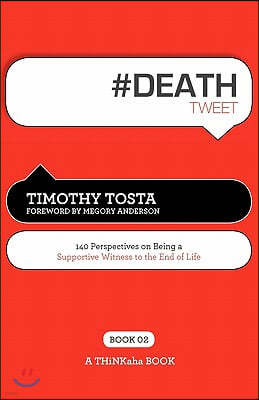 # Death Tweet Book02: 140 Perspectives on Being a Supportive Witness to the End of Life