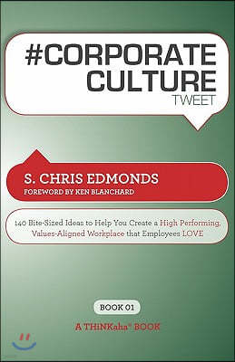 # Corporate Culture Tweet Book01: 140 Bite-Sized Ideas to Help You Create a High Performing, Values Aligned Workplace That Employees Love
