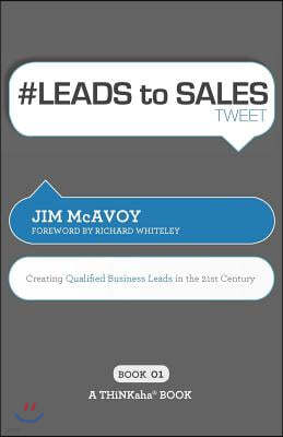 # Leads to Sales Tweet Book01: Creating Qualified Business Leads in the 21st Century