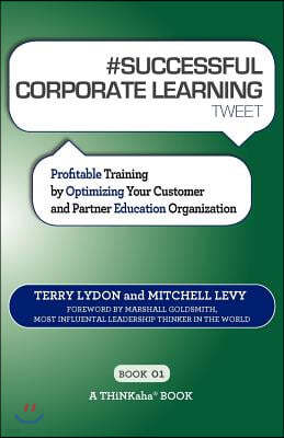 # SUCCESSFUL CORPORATE LEARNING tweet Book01: Profitable Training by Optimizing Your Customer and Partner Education Organization