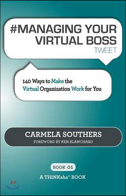 # Managing Your Virtual Boss Tweet Book01: 140 Ways to Make the Virtual Organization Work for You
