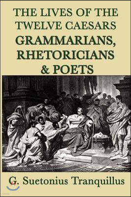 The Lives of the Twelve Caesars -Grammarians, Rhetoricians and Poets-