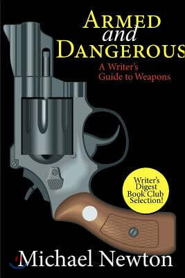 Armed and Dangerous: A Writer's Guide to Weapons