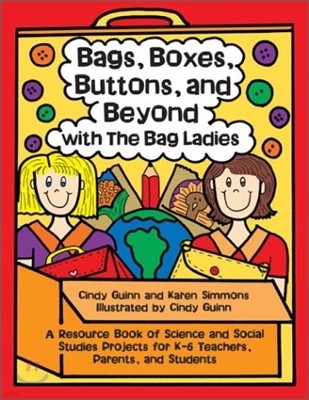 Bags, Boxes, Buttons, and Beyond with the Bag Ladies: A Resource Book of Science and Social Studies Projects for K-6 Teachers, Parents, and Students