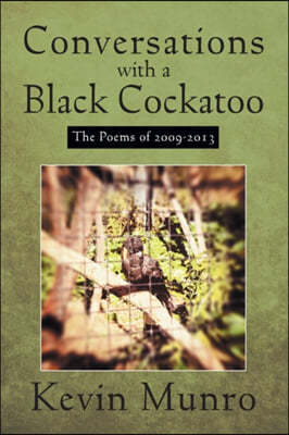 Conversations with a Black Cockatoo: The Poems of 2009-2013